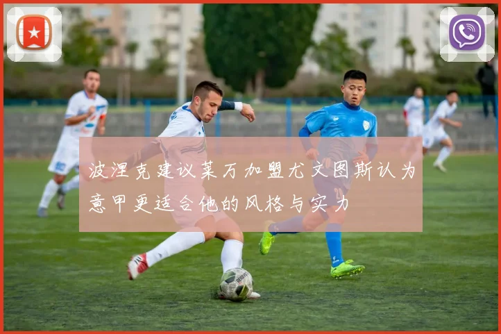 波涅克建议莱万加盟尤文图斯认为意甲更适合他的风格与实力
