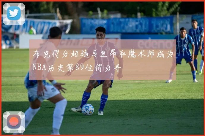 布克得分超越马里昂和魔术师成为NBA历史第89位得分手