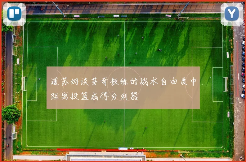 道苏姆谈芬奇教练的战术自由度中距离投篮成得分利器